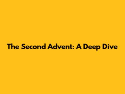 The Second Advent: A Deep Dive